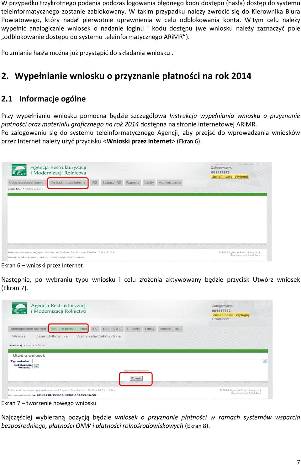 W tym celu należy wypełnid analogicznie wniosek o nadanie loginu i kodu dostępu (we wniosku należy zaznaczyd pole odblokowanie dostępu do systemu teleinformatycznego ARiMR ).