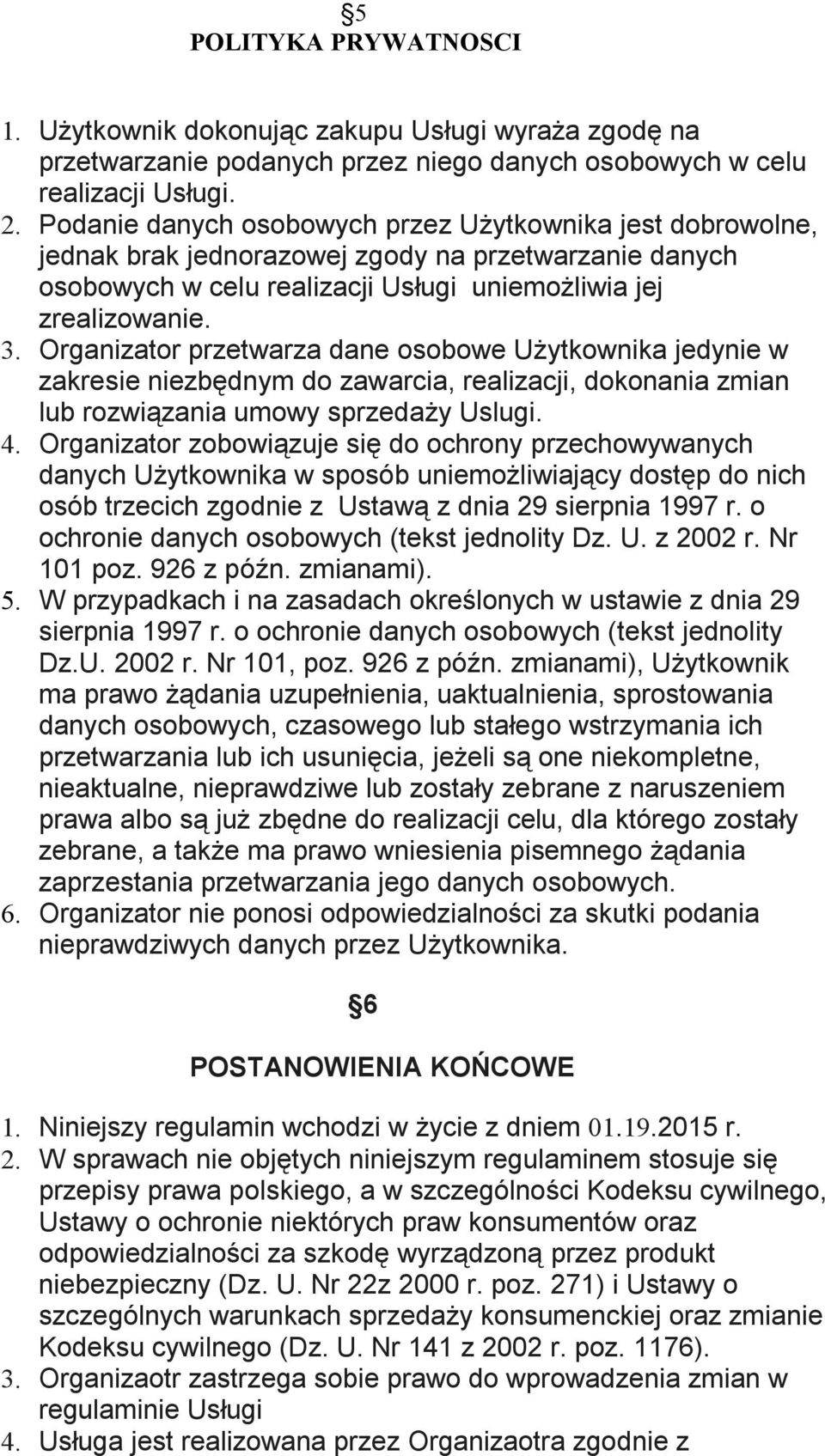 Organizator przetwarza dane osobowe Użytkownika jedynie w zakresie niezbędnym do zawarcia, realizacji, dokonania zmian lub rozwiązania umowy sprzedaży Uslugi. 4.