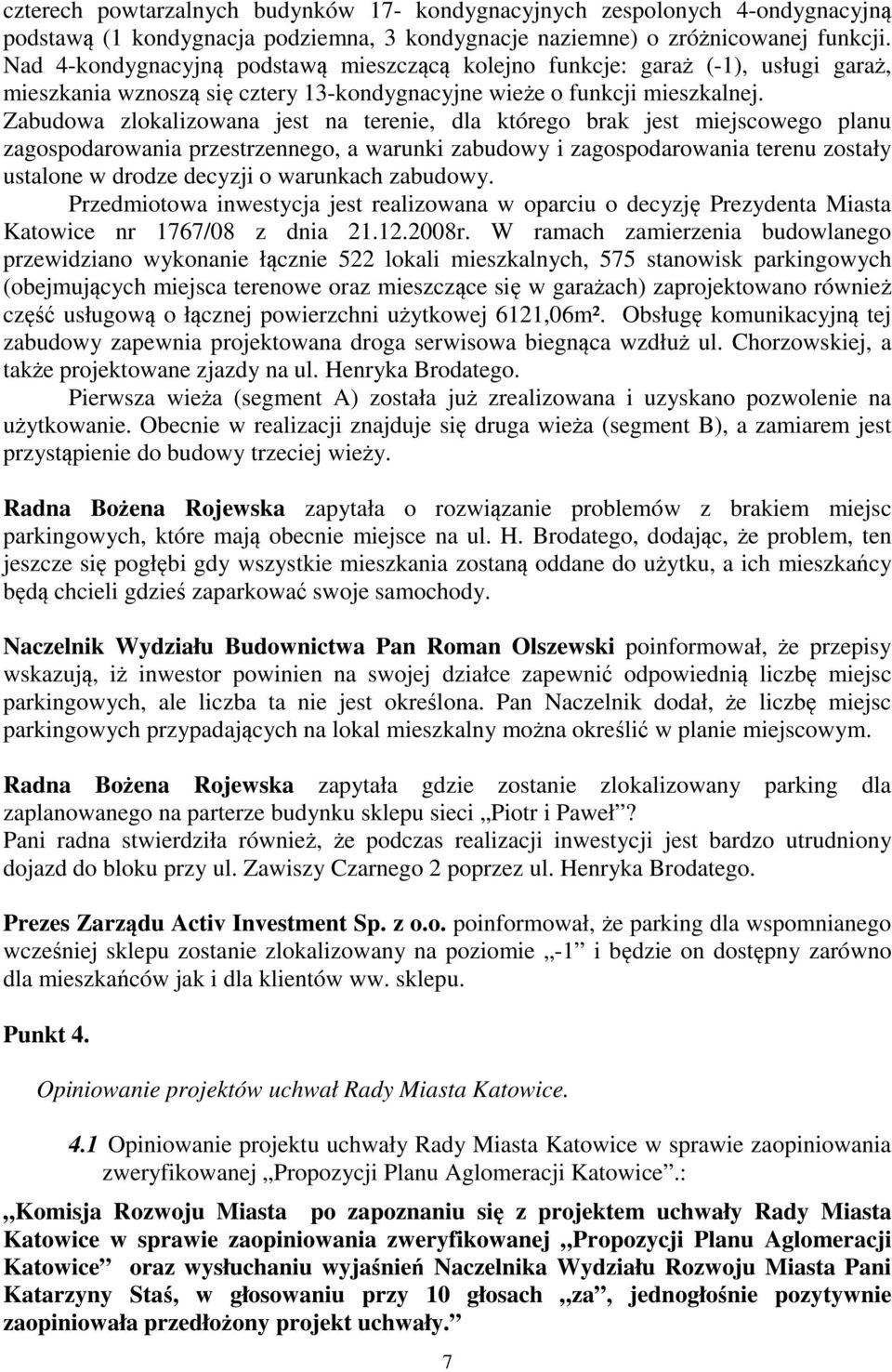 Zabudowa zlokalizowana jest na terenie, dla którego brak jest miejscowego planu zagospodarowania przestrzennego, a warunki zabudowy i zagospodarowania terenu zostały ustalone w drodze decyzji o