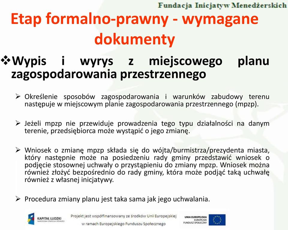 Wniosek o zmianę mpzp składa się do wójta/burmistrza/prezydenta miasta, który następnie może na posiedzeniu rady gminy przedstawid wniosek o podjęcie stosownej uchwały o