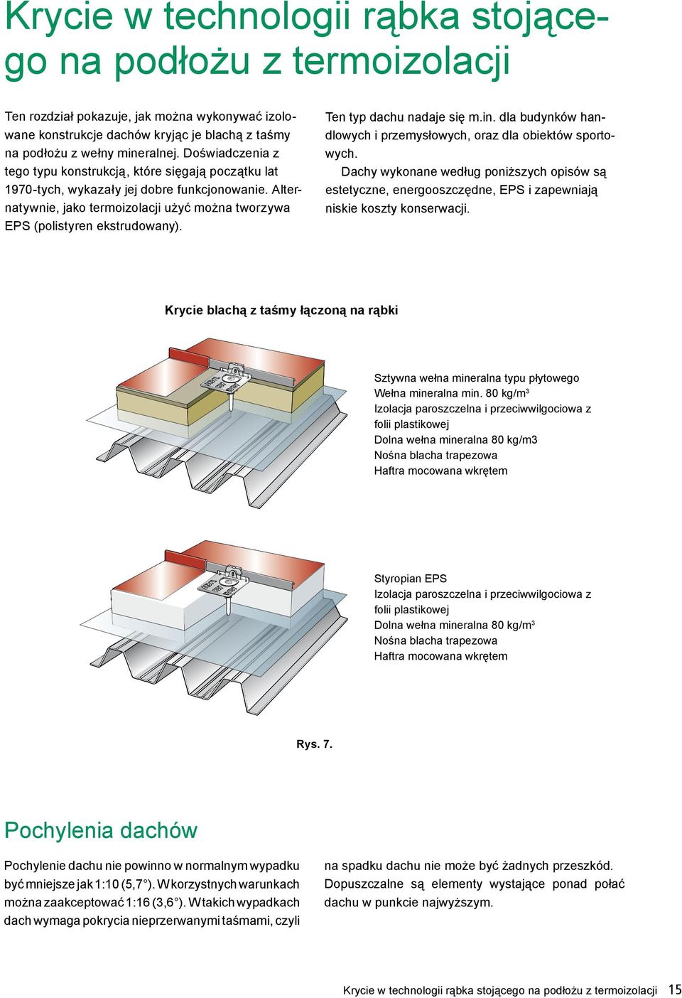 Ten typ dachu nadaje się m.in. dla budynków handlowych i przemysłowych, oraz dla obiektów sportowych.