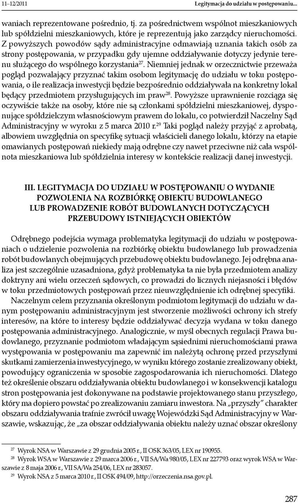 Z powyższych powodów sądy administracyjne odmawiają uznania takich osób za strony postępowania, w przypadku gdy ujemne oddziaływanie dotyczy jedynie terenu służącego do wspólnego korzystania 27.
