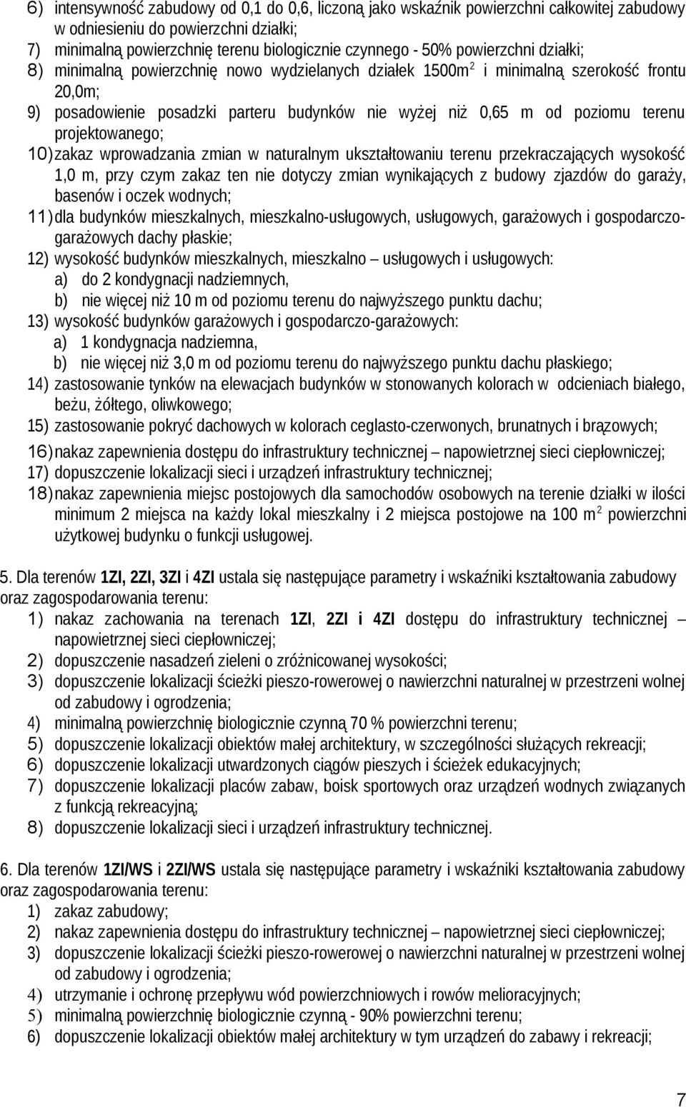 projektowanego; 10)zakaz wprowadzania zmian w naturalnym ukształtowaniu terenu przekraczających wysokość 1,0 m, przy czym zakaz ten nie dotyczy zmian wynikających z budowy zjazdów do garaży, basenów