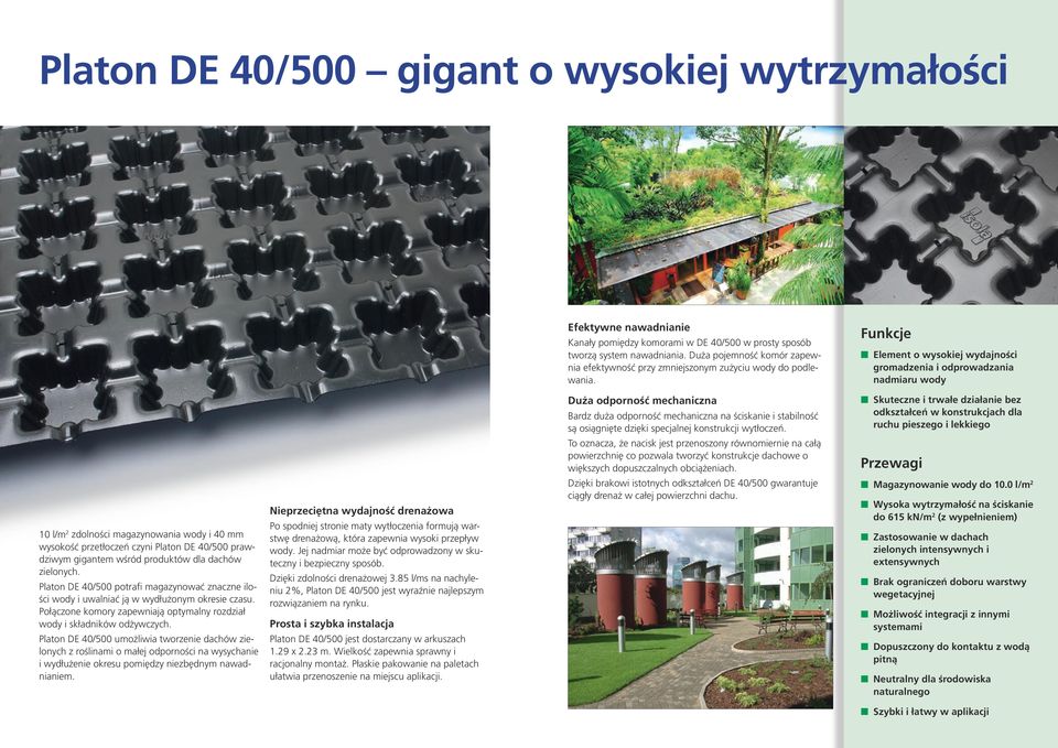 Funkcje n Element o wysokiej wydajności gromadzenia i odprowadzania nadmiaru wody Duża odporność mechaniczna Bardz duża odporność mechaniczna na ściskanie i stabilność są osiągnięte dzięki specjalnej