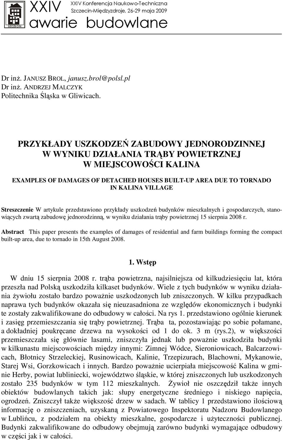 Streszczenie W artykule przedstawiono przykłady uszkodzeń budynków mieszkalnych i gospodarczych, stanowiących zwartą zabudowę jednorodzinną, w wyniku działania trąby powietrznej 15 sierpnia 2008 r.