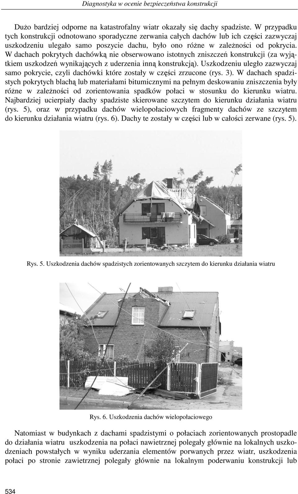 W dachach pokrytych dachówką nie obserwowano istotnych zniszczeń konstrukcji (za wyjątkiem uszkodzeń wynikających z uderzenia inną konstrukcją).