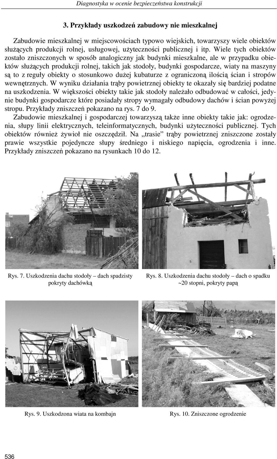 Wiele tych obiektów zostało zniszczonych w sposób analogiczny jak budynki mieszkalne, ale w przypadku obiektów słuŝących produkcji rolnej, takich jak stodoły, budynki gospodarcze, wiaty na maszyny są