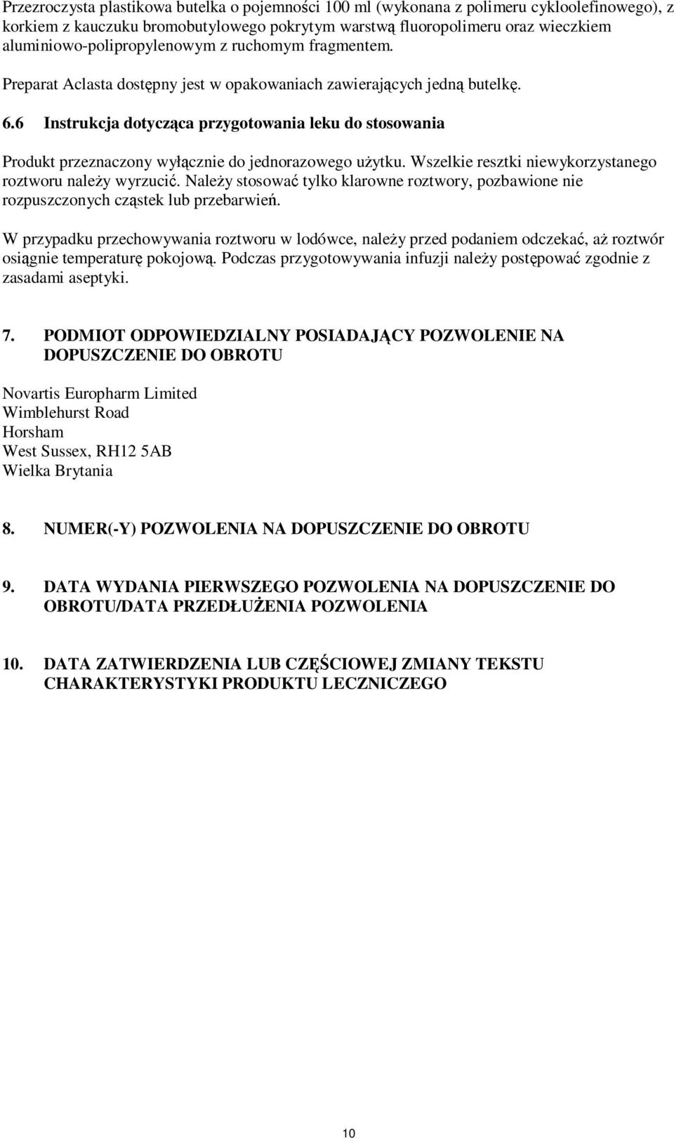 6 Instrukcja dotycząca przygotowania leku do stosowania Produkt przeznaczony wyłącznie do jednorazowego użytku. Wszelkie resztki niewykorzystanego roztworu należy wyrzucić.