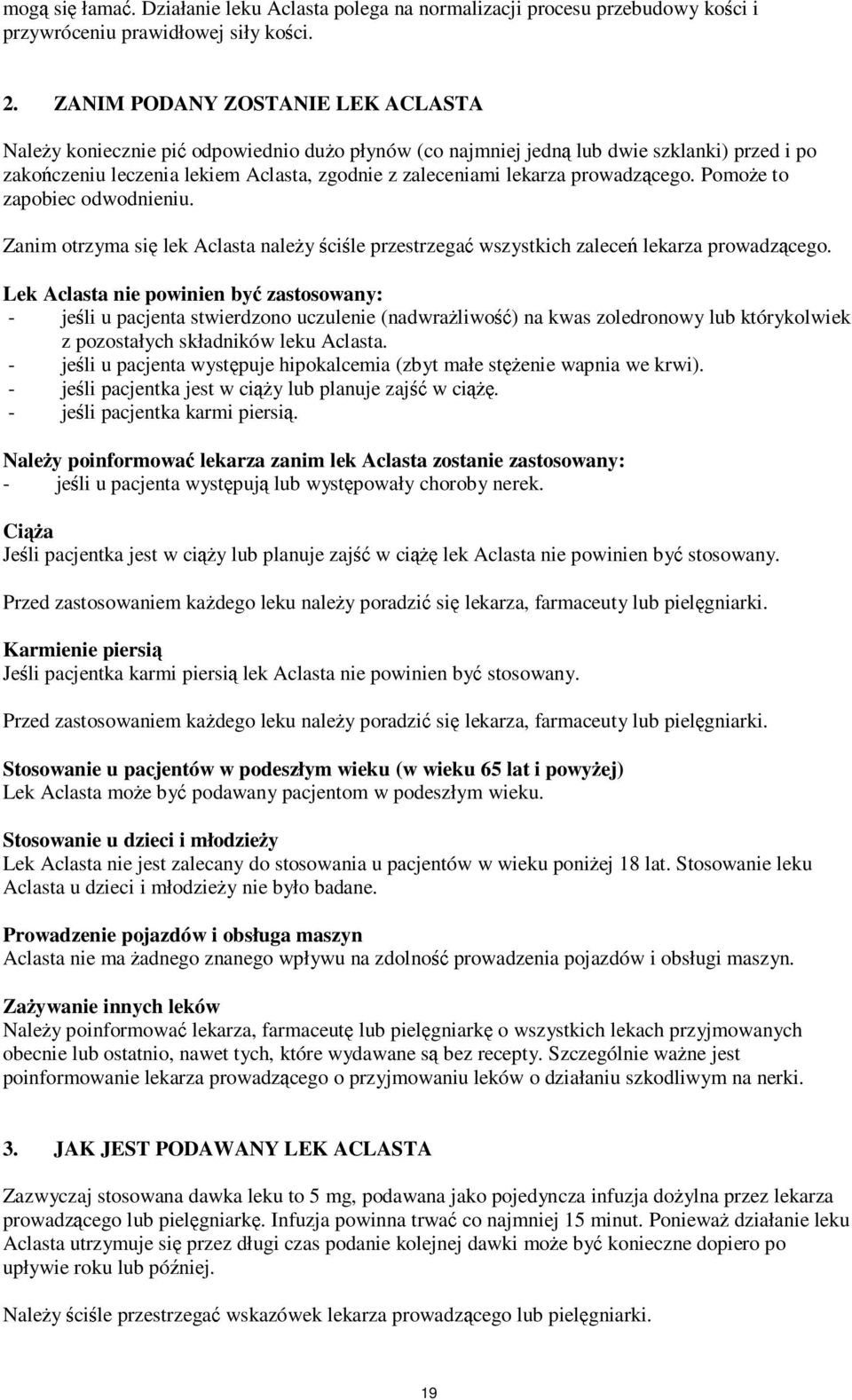 prowadzącego. Pomoże to zapobiec odwodnieniu. Zanim otrzyma się lek Aclasta należy ściśle przestrzegać wszystkich zaleceń lekarza prowadzącego.