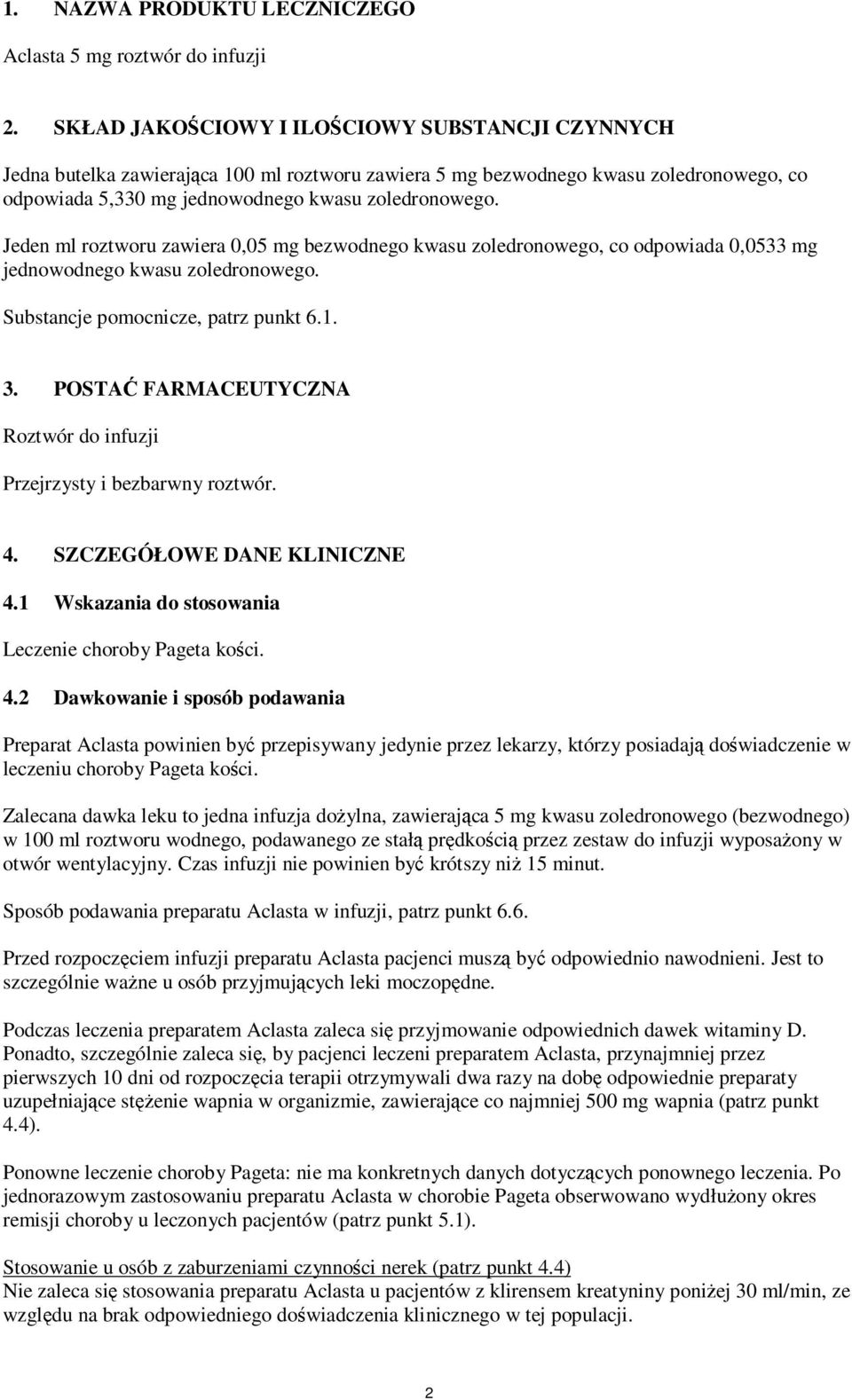 Jeden ml roztworu zawiera 0,05 mg bezwodnego kwasu zoledronowego, co odpowiada 0,0533 mg jednowodnego kwasu zoledronowego. Substancje pomocnicze, patrz punkt 6.1. 3.