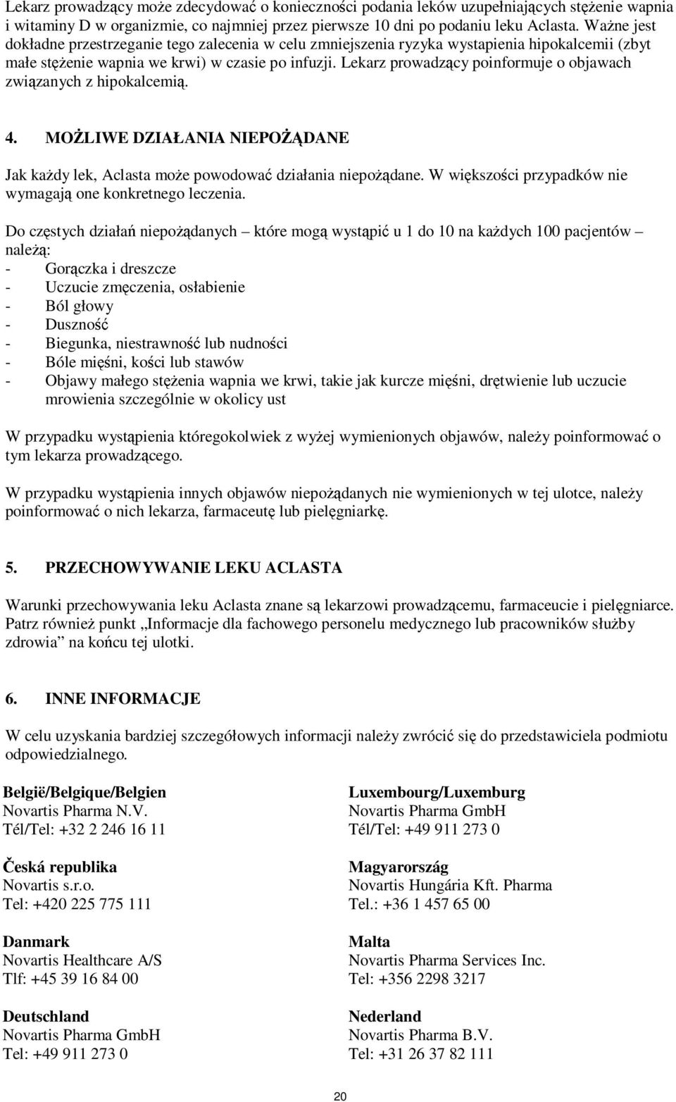 Lekarz prowadzący poinformuje o objawach związanych z hipokalcemią. 4. MOŻLIWE DZIAŁANIA NIEPOŻĄDANE Jak każdy lek, Aclasta może powodować działania niepożądane.