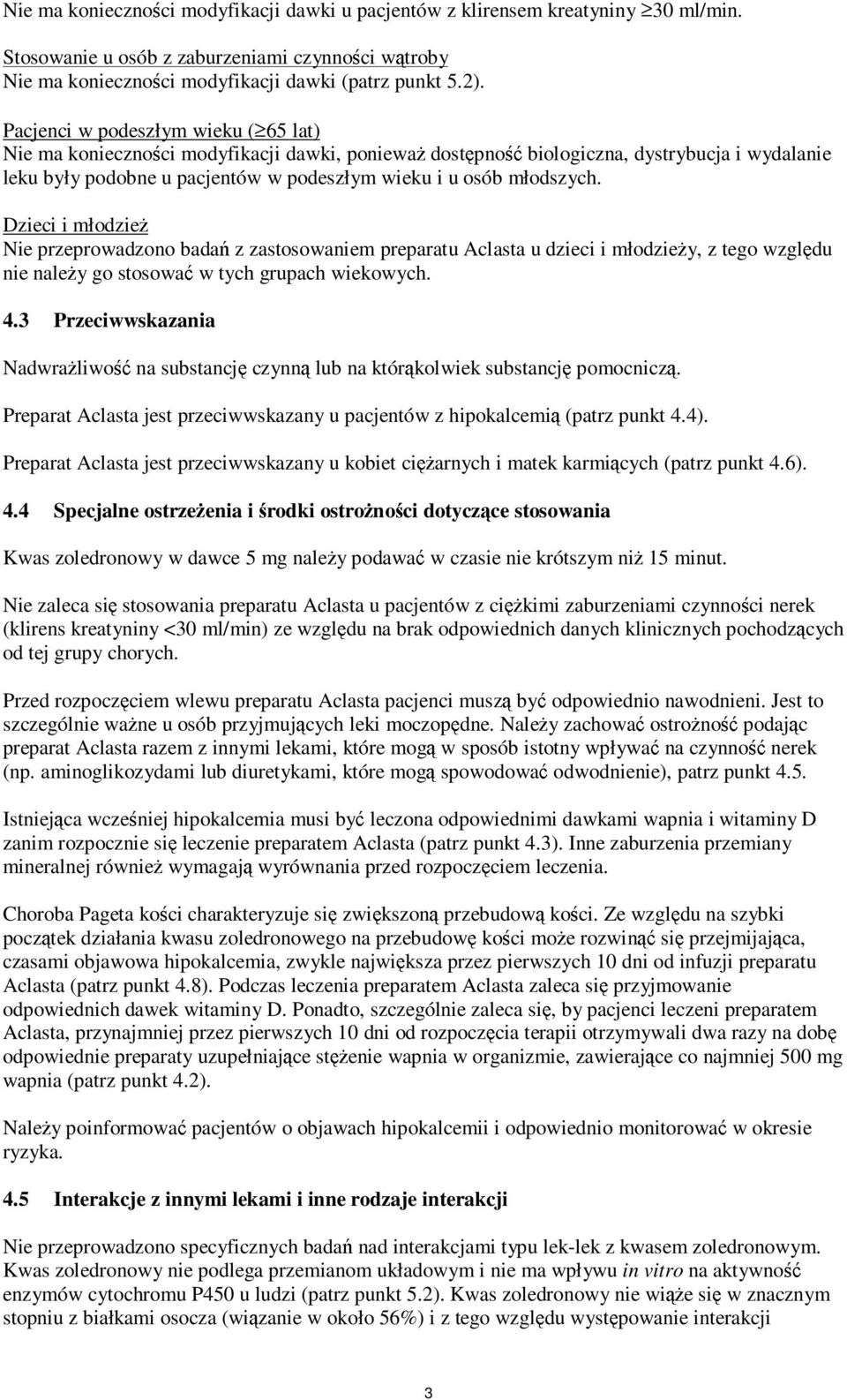 Dzieci i młodzież Nie przeprowadzono badań z zastosowaniem preparatu Aclasta u dzieci i młodzieży, z tego względu nie należy go stosować w tych grupach wiekowych. 4.