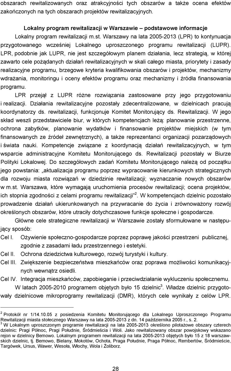 LPR, podobnie jak LUPR, nie jest szczegółowym planem działania, lecz strategią, w której zawarto cele pożądanych działań rewitalizacyjnych w skali całego miasta, priorytety i zasady realizacyjne