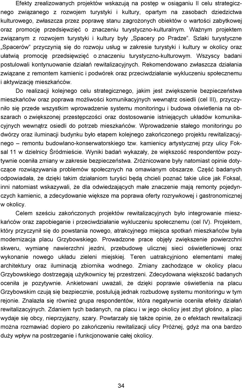 Szlaki turystyczne Spacerów przyczynią się do rozwoju usług w zakresie turystyki i kultury w okolicy oraz ułatwią promocję przedsięwzięć o znaczeniu turystyczno-kulturowym.