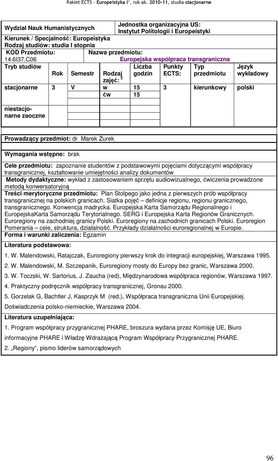 zapoznanie studentów z podstawowymi pojęciami dotyczącymi współpracy transgranicznej, kształtowanie umiejętności analizy dokumentów Metody dydaktyczne: wykład z zastosowaniem sprzętu audiowizualnego,