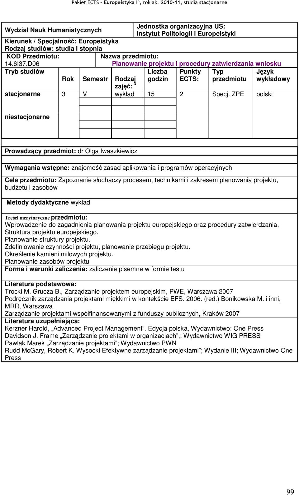 planowania projektu, budŝetu i zasobów Metody dydaktyczne wykład Treści merytoryczne przedmiotu: Wprowadzenie do zagadnienia planowania projektu europejskiego oraz procedury zatwierdzania.