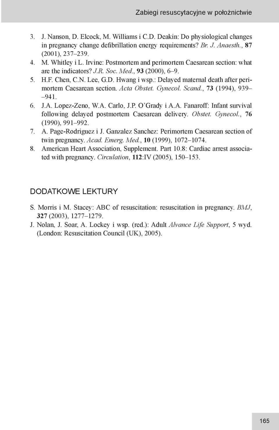 : Delayed maternal death after perimortem Caesarean section. Acta Obstet. Gynecol. Scand., 73 (1994), 939 941. 6. J.A. Lopez-Zeno, W.A. Carlo, J.P. O Grady i A.A. Fanaroff: Infant survival following delayed postmortem Caesarean delivery.