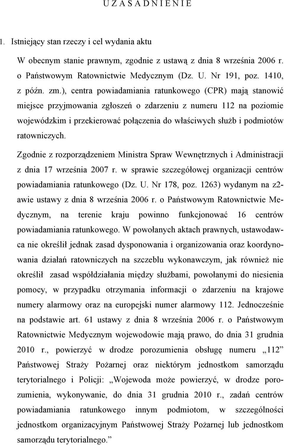 ), centra powiadamiania ratunkowego (CPR) mają stanowić miejsce przyjmowania zgłoszeń o zdarzeniu z numeru 112 na poziomie wojewódzkim i przekierować połączenia do właściwych służb i podmiotów