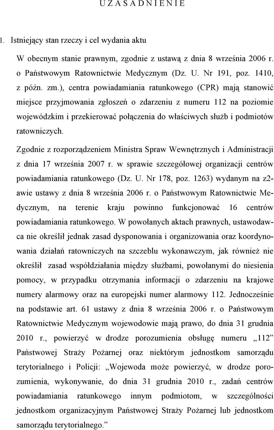 ), centra powiadamiania ratunkowego (CPR) mają stanowić miejsce przyjmowania zgłoszeń o zdarzeniu z numeru 112 na poziomie wojewódzkim i przekierować połączenia do właściwych służb i podmiotów