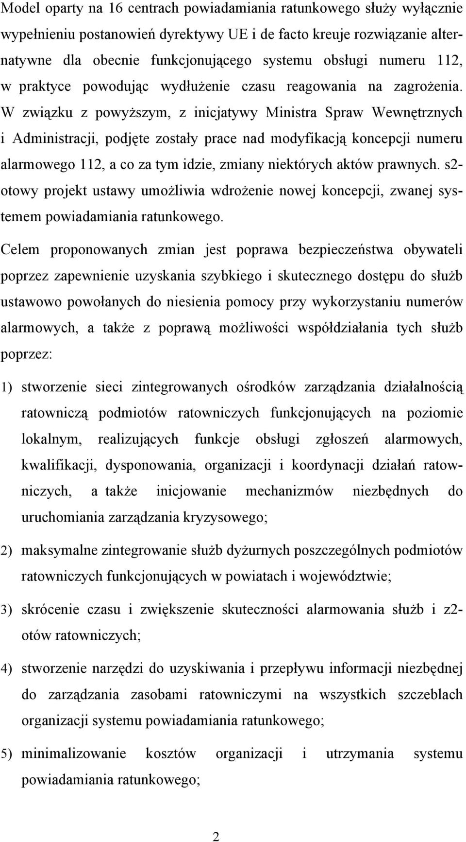 W związku z powyższym, z inicjatywy Ministra Spraw Wewnętrznych i Administracji, podjęte zostały prace nad modyfikacją koncepcji numeru alarmowego 112, a co za tym idzie, zmiany niektórych aktów