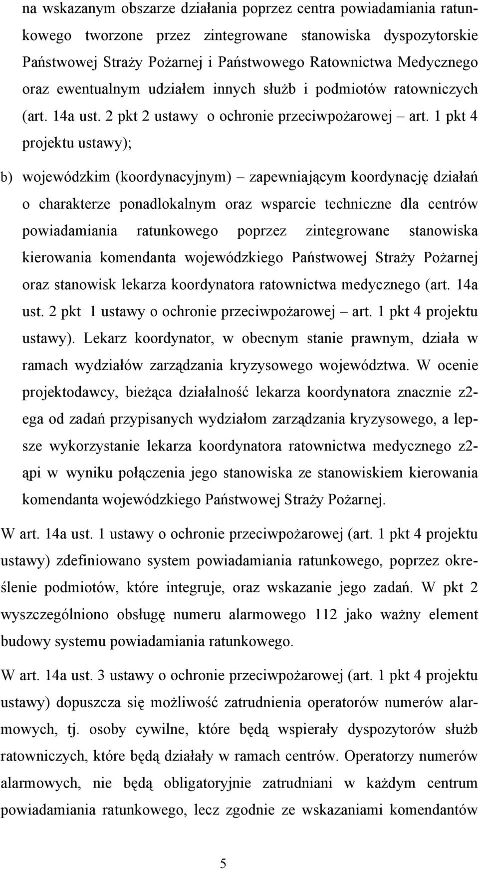 1 pkt 4 projektu ustawy); b) wojewódzkim (koordynacyjnym) zapewniającym koordynację działań o charakterze ponadlokalnym oraz wsparcie techniczne dla centrów powiadamiania ratunkowego poprzez