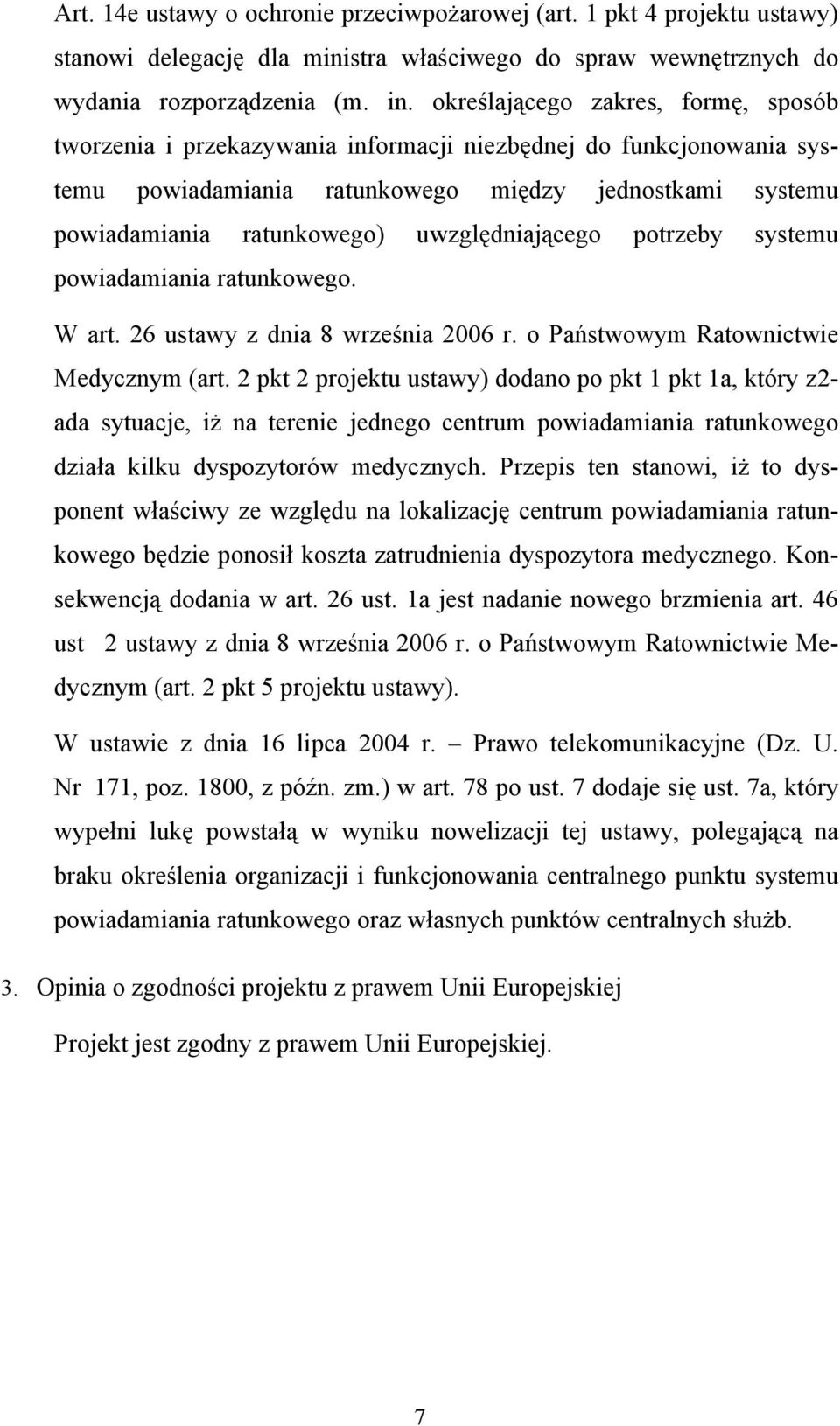 uwzględniającego potrzeby systemu powiadamiania ratunkowego. W art. 26 ustawy z dnia 8 września 2006 r. o Państwowym Ratownictwie Medycznym (art.