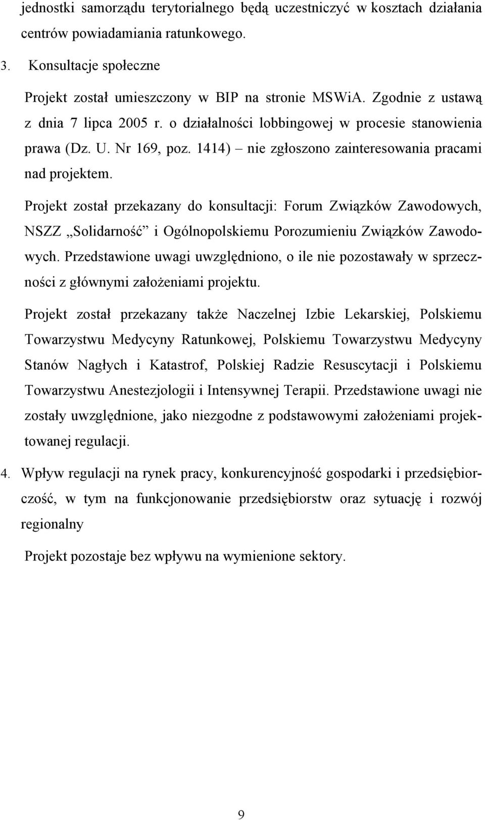 Projekt został przekazany do konsultacji: Forum Związków Zawodowych, NSZZ Solidarność i Ogólnopolskiemu Porozumieniu Związków Zawodowych.