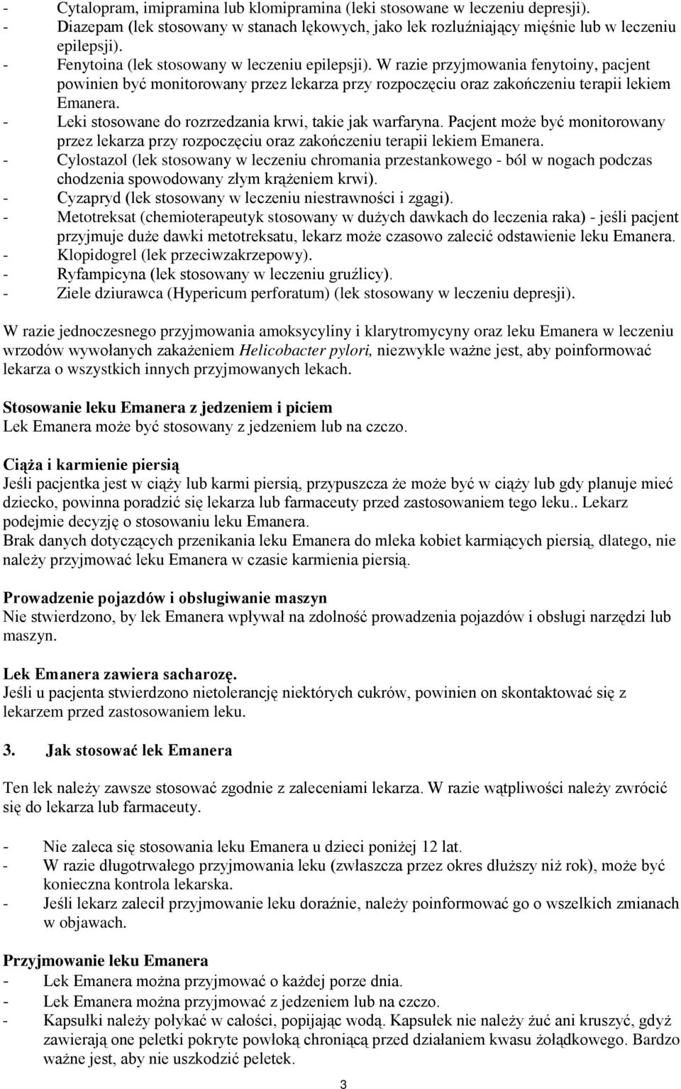 - Leki stosowane do rozrzedzania krwi, takie jak warfaryna. Pacjent może być monitorowany przez lekarza przy rozpoczęciu oraz zakończeniu terapii lekiem Emanera.
