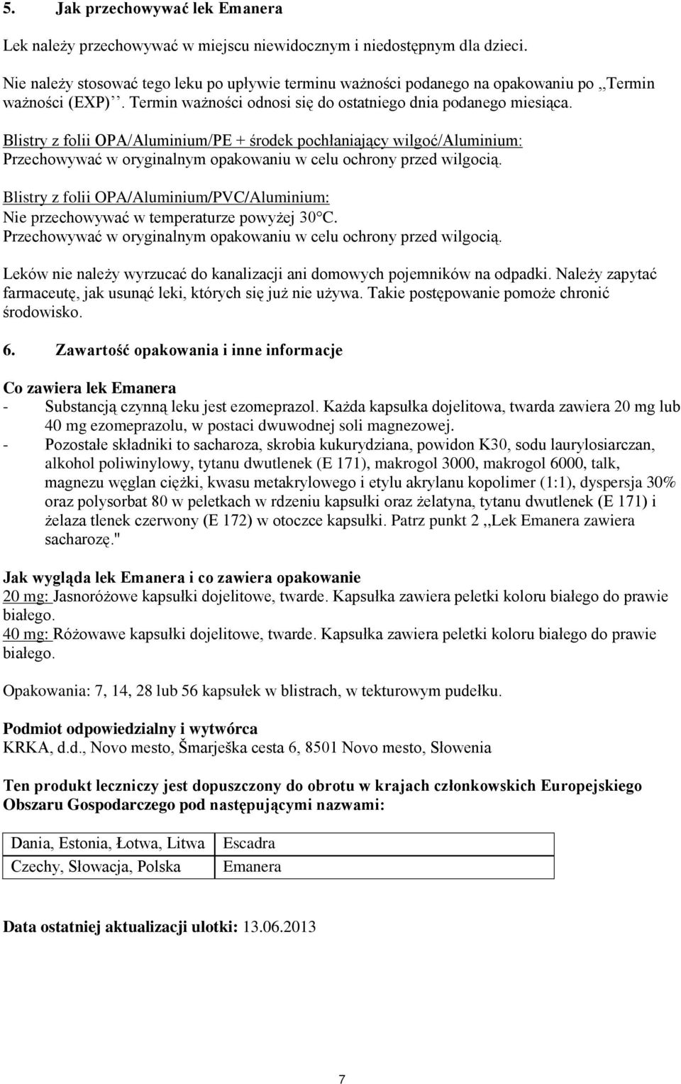 Blistry z folii OPA/Aluminium/PE + środek pochłaniający wilgoć/aluminium: Przechowywać w oryginalnym opakowaniu w celu ochrony przed wilgocią.
