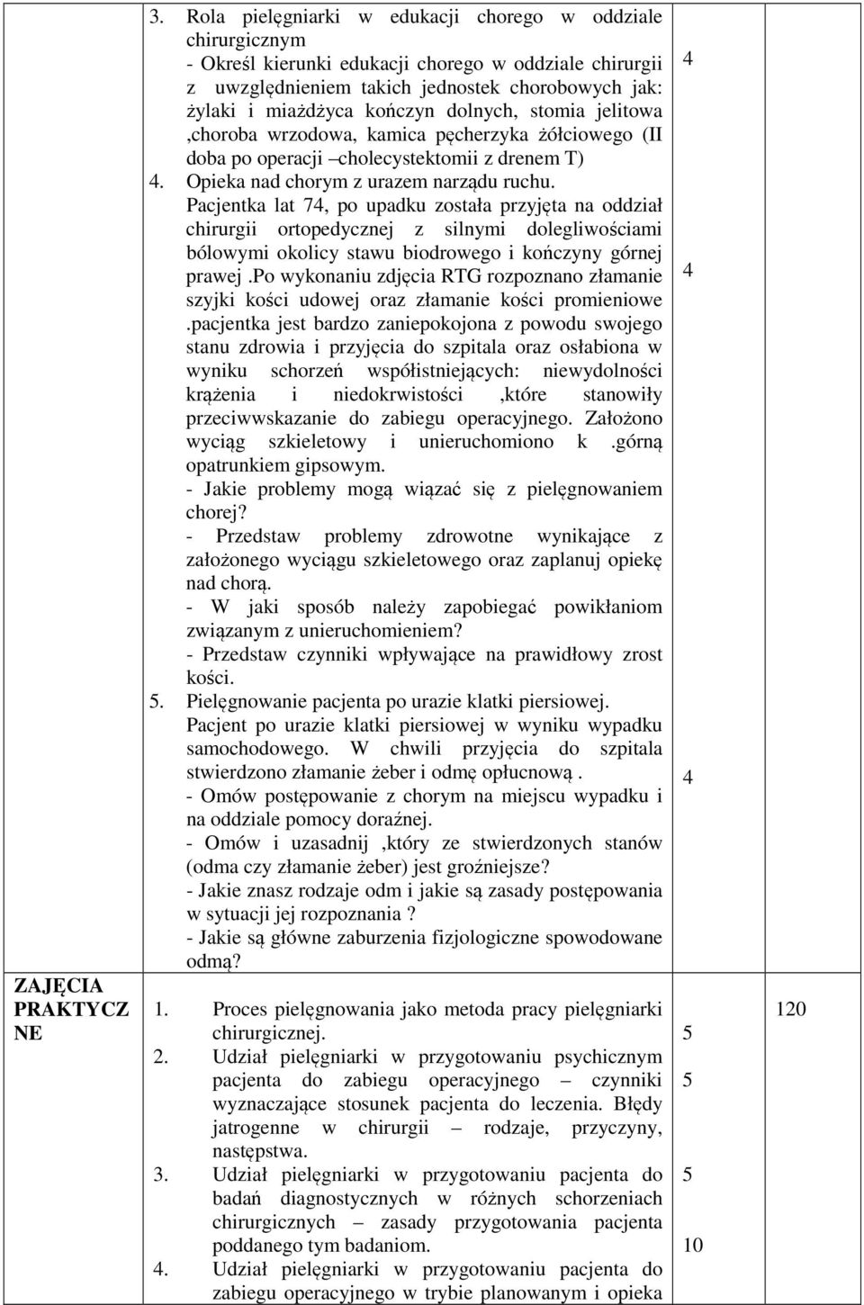 dolnych, stomia jelitowa,choroba wrzodowa, kamica pęcherzyka żółciowego (II doba po operacji cholecystektomii z drenem T) 4. Opieka nad chorym z urazem narządu ruchu.