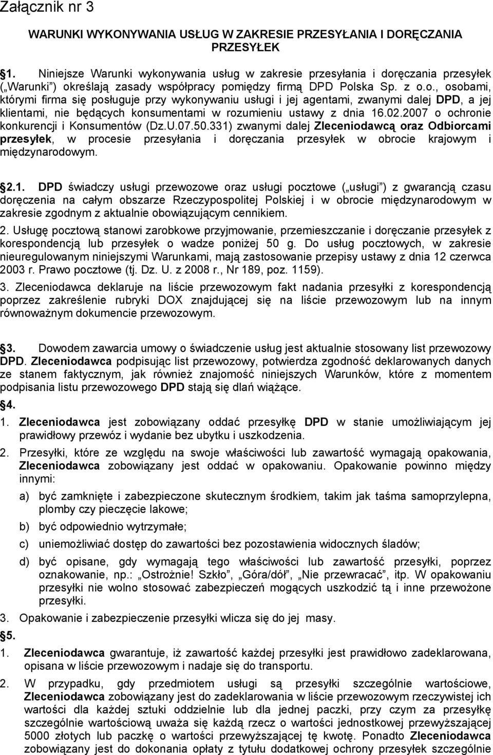 02.2007 o ochronie konkurencji i Konsumentów (Dz.U.07.50.331) zwanymi dalej Zleceniodawcą oraz Odbiorcami przesyłek, w procesie przesyłania i doręczania przesyłek w obrocie krajowym i międzynarodowym.