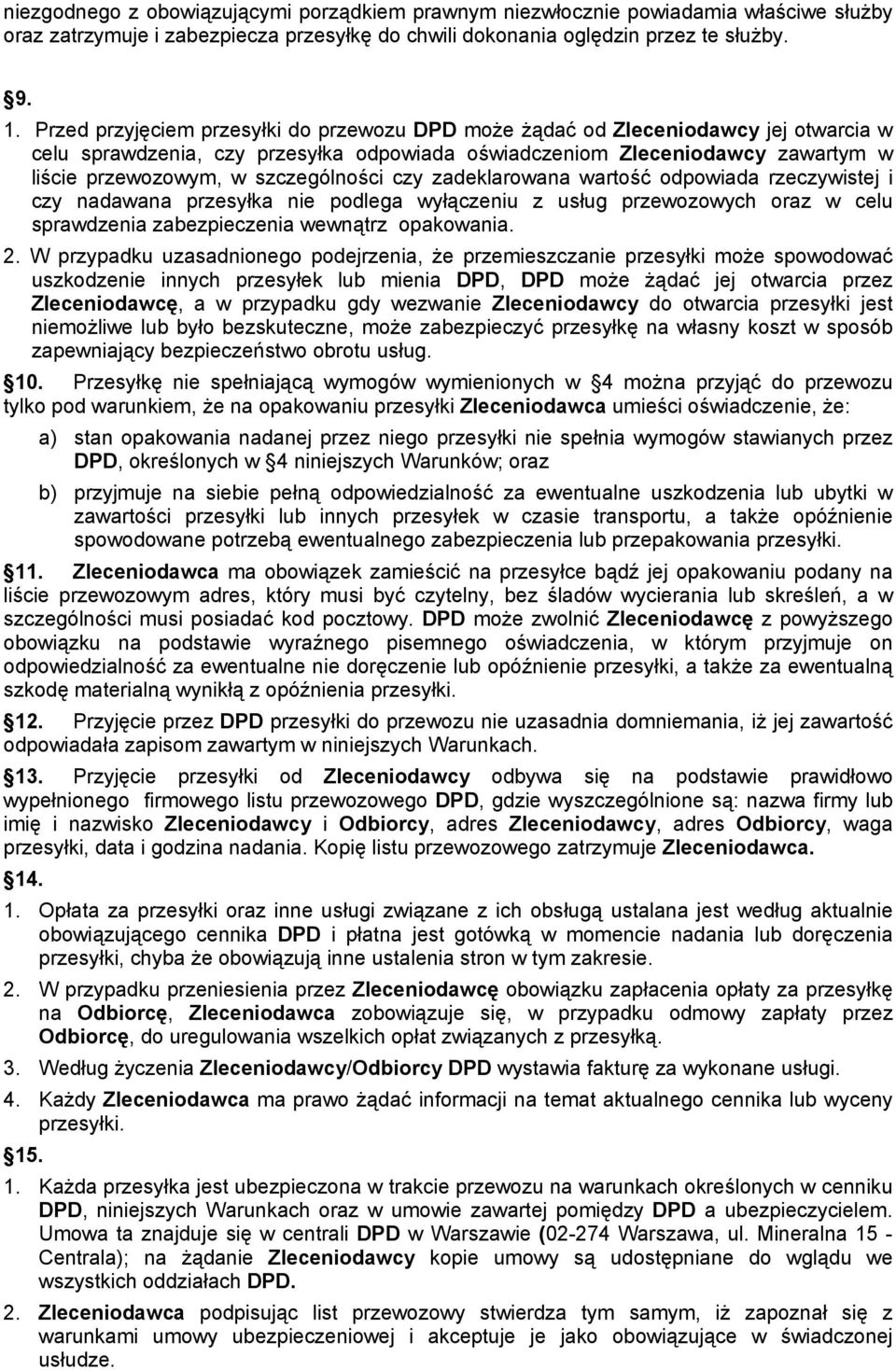 szczególności czy zadeklarowana wartość odpowiada rzeczywistej i czy nadawana przesyłka nie podlega wyłączeniu z usług przewozowych oraz w celu sprawdzenia zabezpieczenia wewnątrz opakowania. 2.