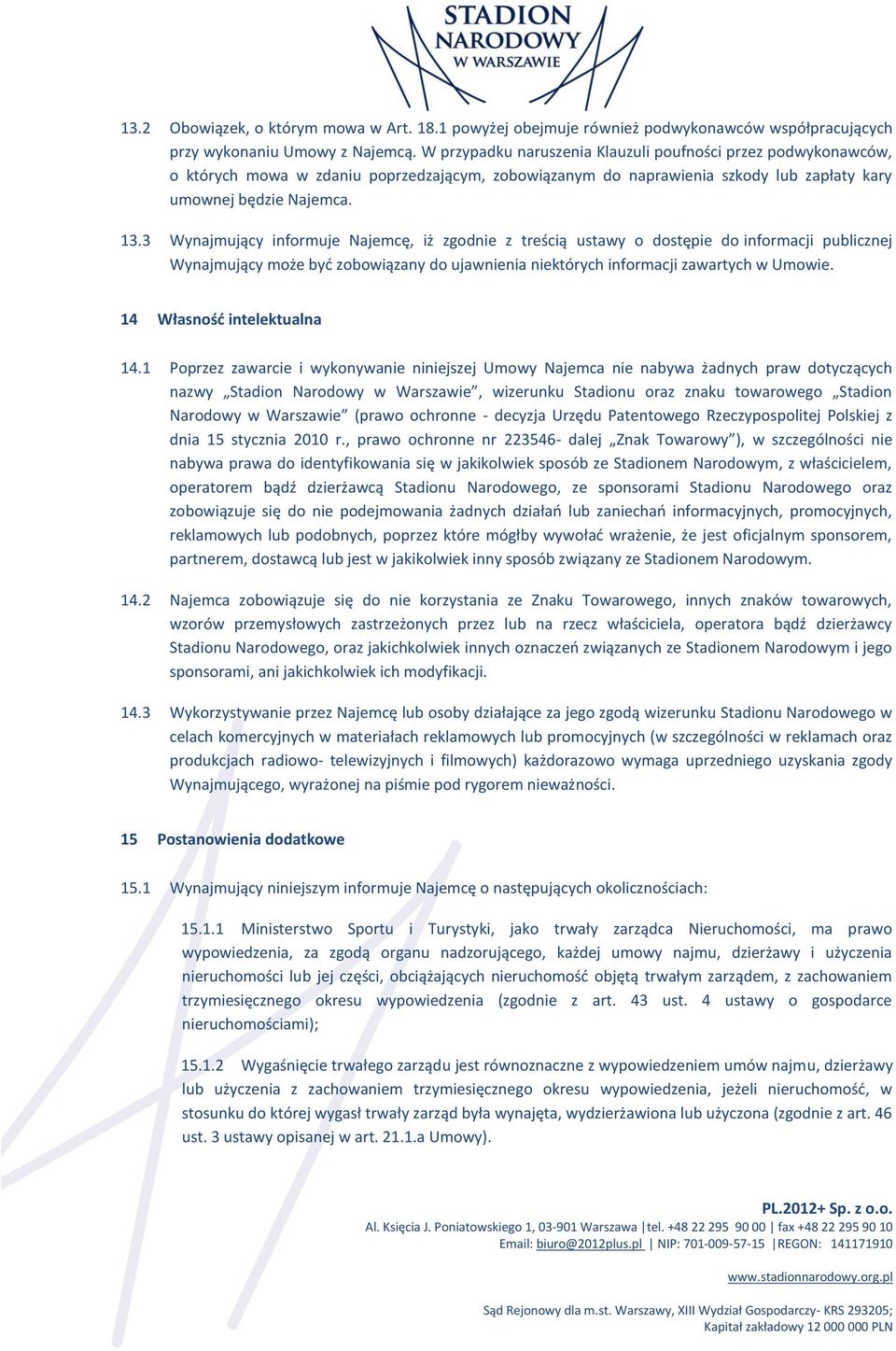 3 Wynajmujący informuje Najemcę, iż zgodnie z treścią ustawy o dostępie do informacji publicznej Wynajmujący może być zobowiązany do ujawnienia niektórych informacji zawartych w Umowie.