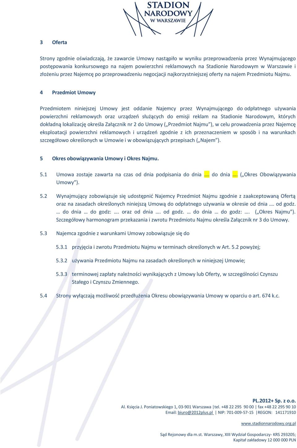 4 Przedmiot Umowy Przedmiotem niniejszej Umowy jest oddanie Najemcy przez Wynajmującego do odpłatnego używania powierzchni reklamowych oraz urządzeń służących do emisji reklam na Stadionie Narodowym,