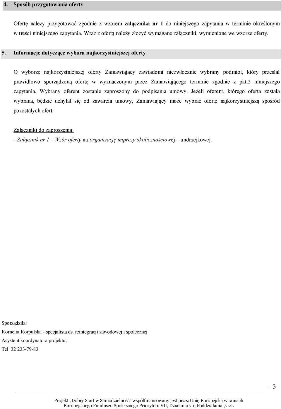 Informacje dotyczące wyboru najkorzystniejszej oferty O wyborze najkorzystniejszej oferty Zamawiający zawiadomi niezwłocznie wybrany podmiot, który przesłał prawidłowo sporządzoną ofertę w