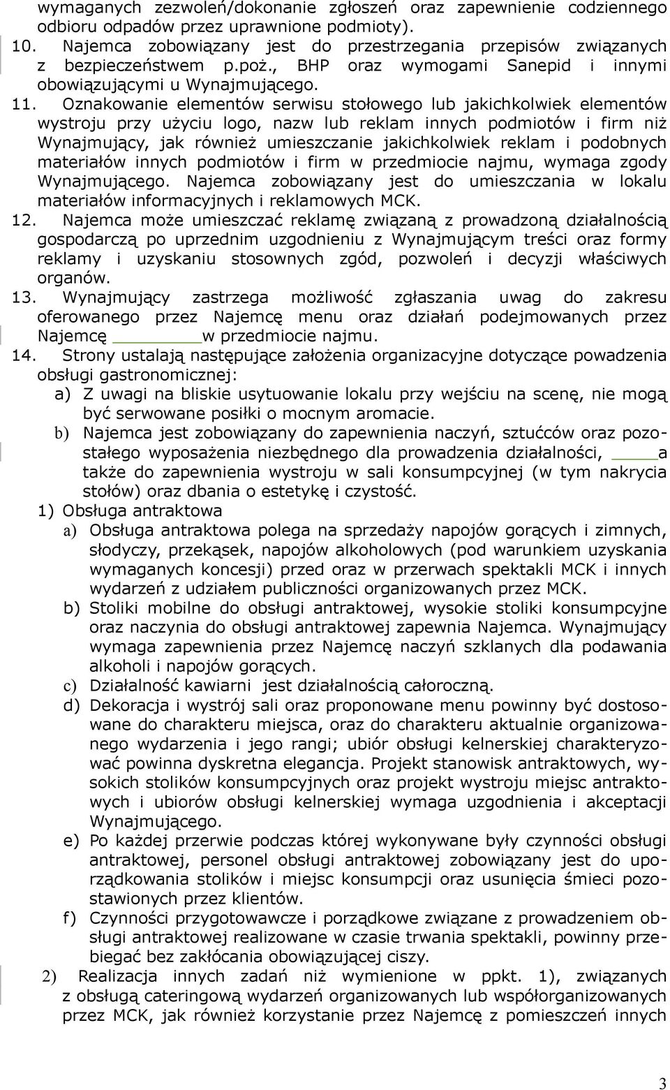 Oznakowanie elementów serwisu stołowego lub jakichkolwiek elementów wystroju przy użyciu logo, nazw lub reklam innych podmiotów i firm niż Wynajmujący, jak również umieszczanie jakichkolwiek reklam i