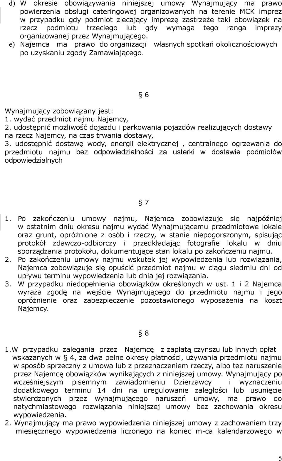 e) Najemca ma prawo do organizacji własnych spotkań okolicznościowych po uzyskaniu zgody Zamawiającego. 6 Wynajmujący zobowiązany jest: 1. wydać przedmiot najmu Najemcy, 2.