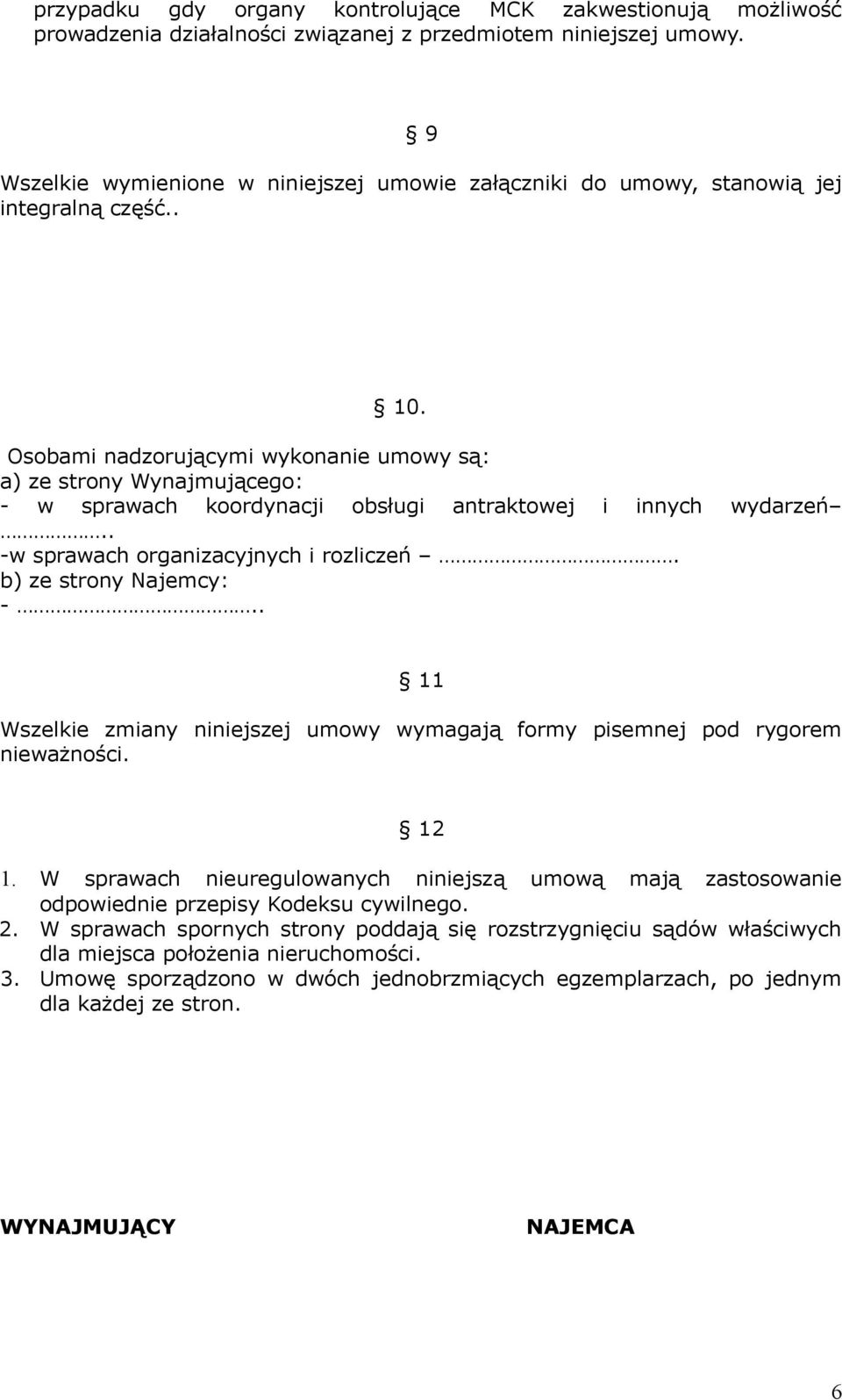 Osobami nadzorującymi wykonanie umowy są: a) ze strony Wynajmującego: - w sprawach koordynacji obsługi antraktowej i innych wydarzeń.. -w sprawach organizacyjnych i rozliczeń. b) ze strony Najemcy: -.