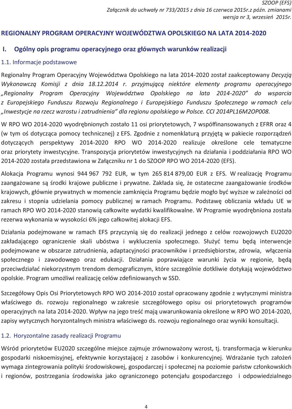 1. Informacje podstawowe Regionalny Program Operacyjny Województwa Opolskiego na lata 2014-2020 został zaakceptowany Decyzją Wykonawczą Komisji z dnia 18.12.2014 r.