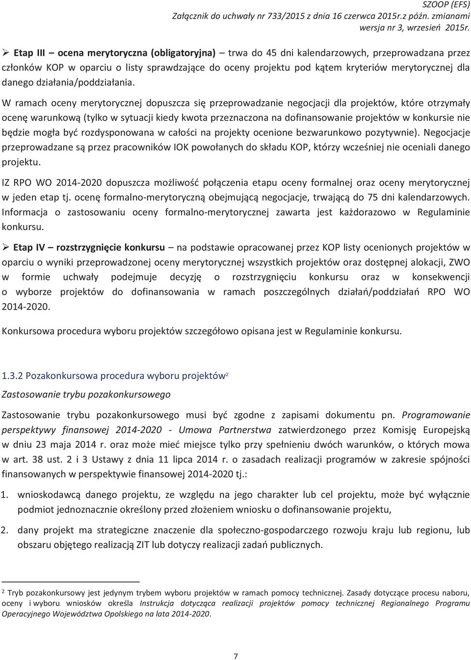 W ramach oceny merytorycznej dopuszcza się przeprowadzanie negocjacji dla projektów, które otrzymały ocenę warunkową (tylko w sytuacji kiedy kwota przeznaczona na dofinansowanie projektów w konkursie