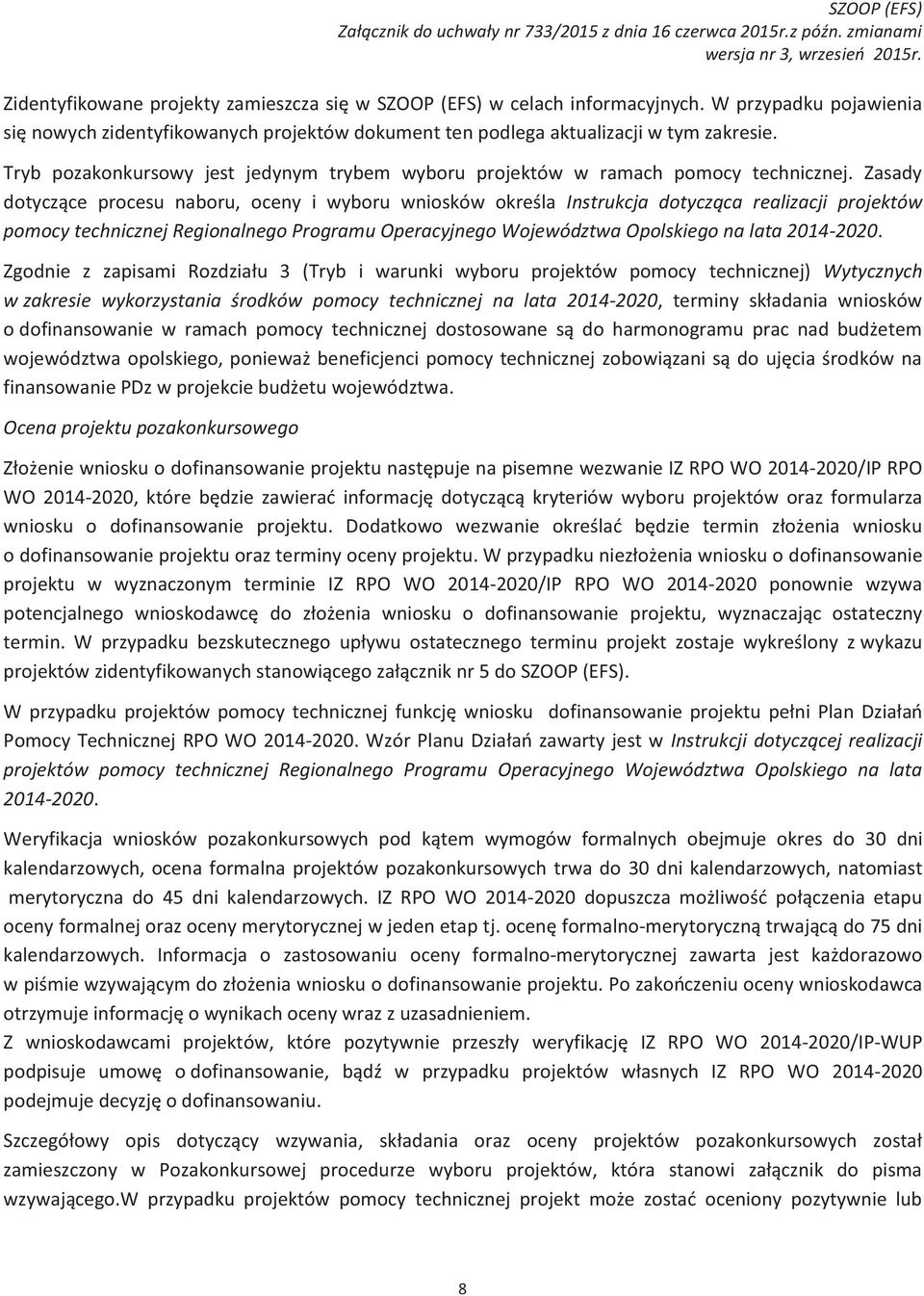 Zasady dotyczące procesu naboru, oceny i wyboru wniosków określa Instrukcja dotycząca realizacji projektów pomocy technicznej Regionalnego Programu Operacyjnego Województwa Opolskiego na lata