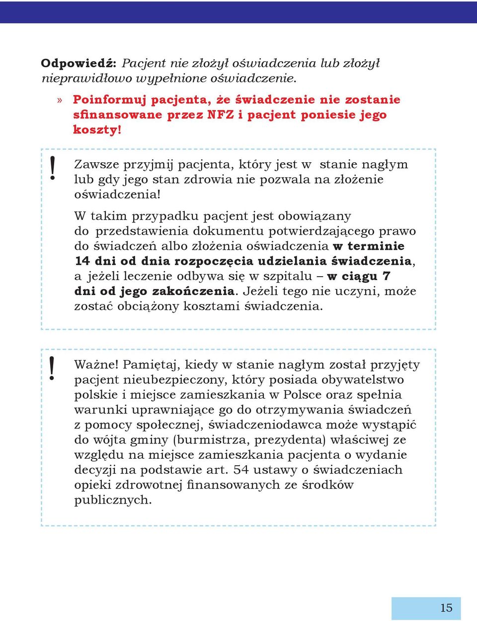 W takim przypadku pacjent jest obowiązany do przedstawienia dokumentu potwierdzającego prawo do świadczeń albo złożenia oświadczenia w terminie 14 dni od dnia rozpoczęcia udzielania świadczenia, a