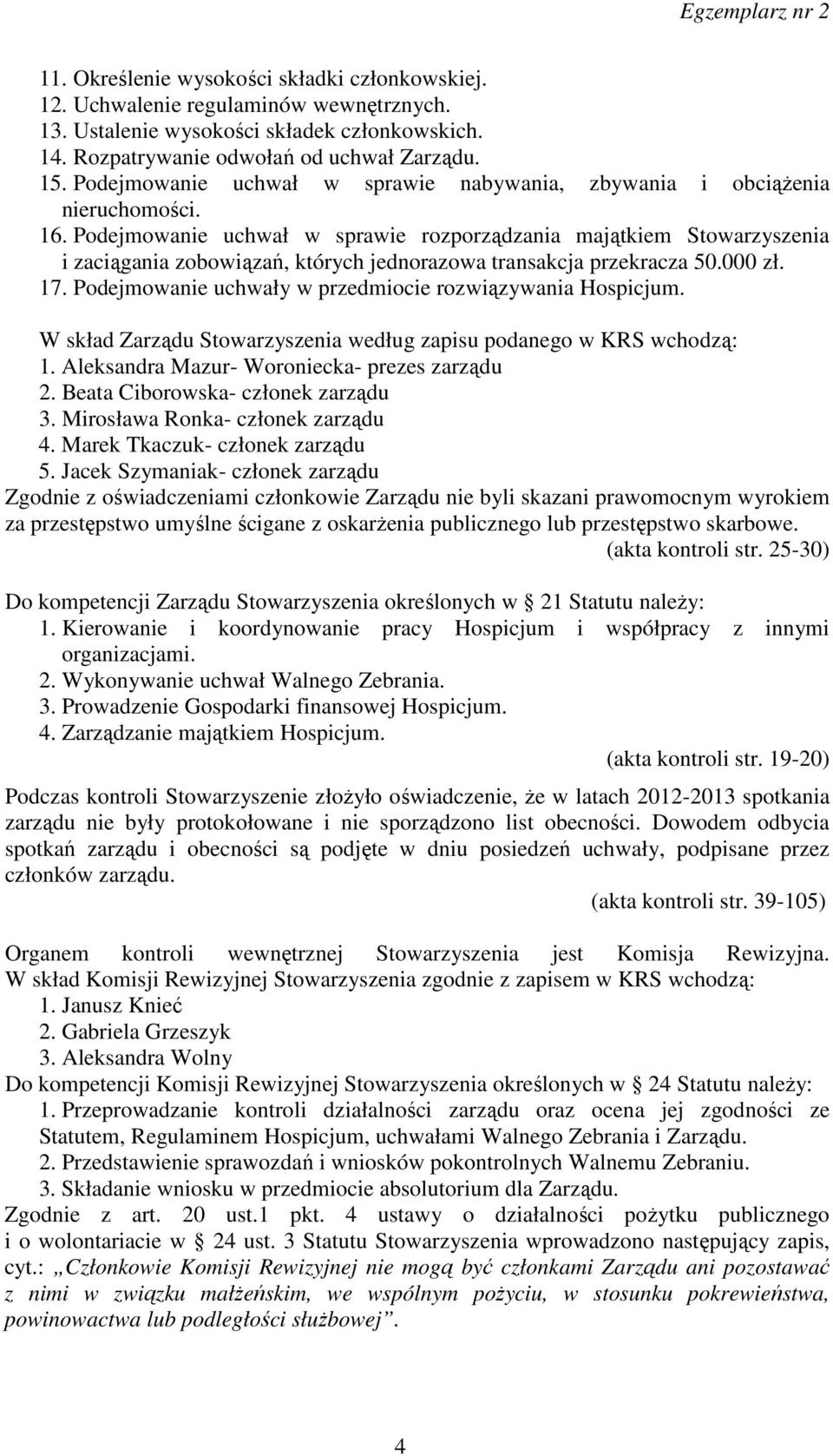 Podejmowanie uchwał w sprawie rozporządzania majątkiem Stowarzyszenia i zaciągania zobowiązań, których jednorazowa transakcja przekracza 50.000 zł. 17.