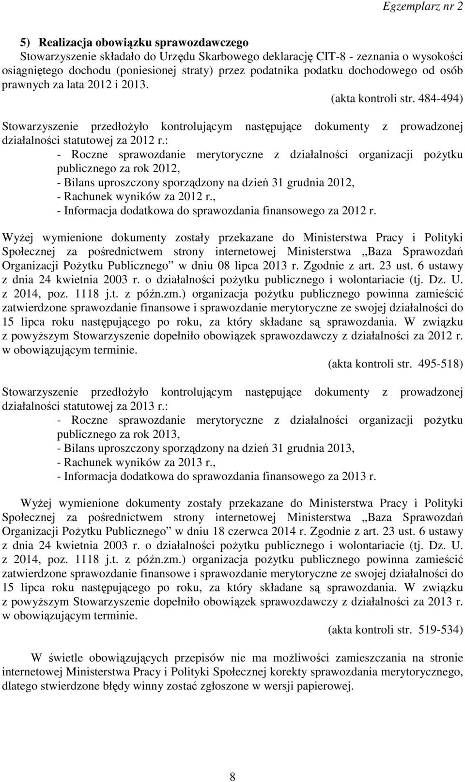 : - Roczne sprawozdanie merytoryczne z działalności organizacji pożytku publicznego za rok 2012, - Bilans uproszczony sporządzony na dzień 31 grudnia 2012, - Rachunek wyników za 2012 r.