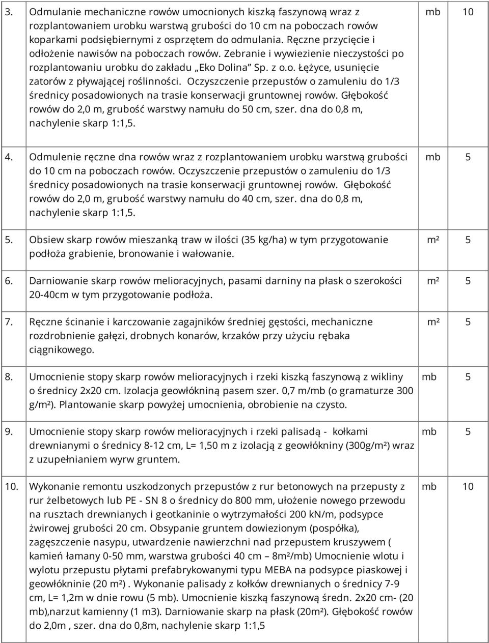 Oczyszczenie przepustów o zamuleniu do 1/3 średnicy posadowionych na trasie konserwacji gruntownej rowów. Głębokość rowów do 2,0 m, grubość warstwy namułu do 50 cm, szer.