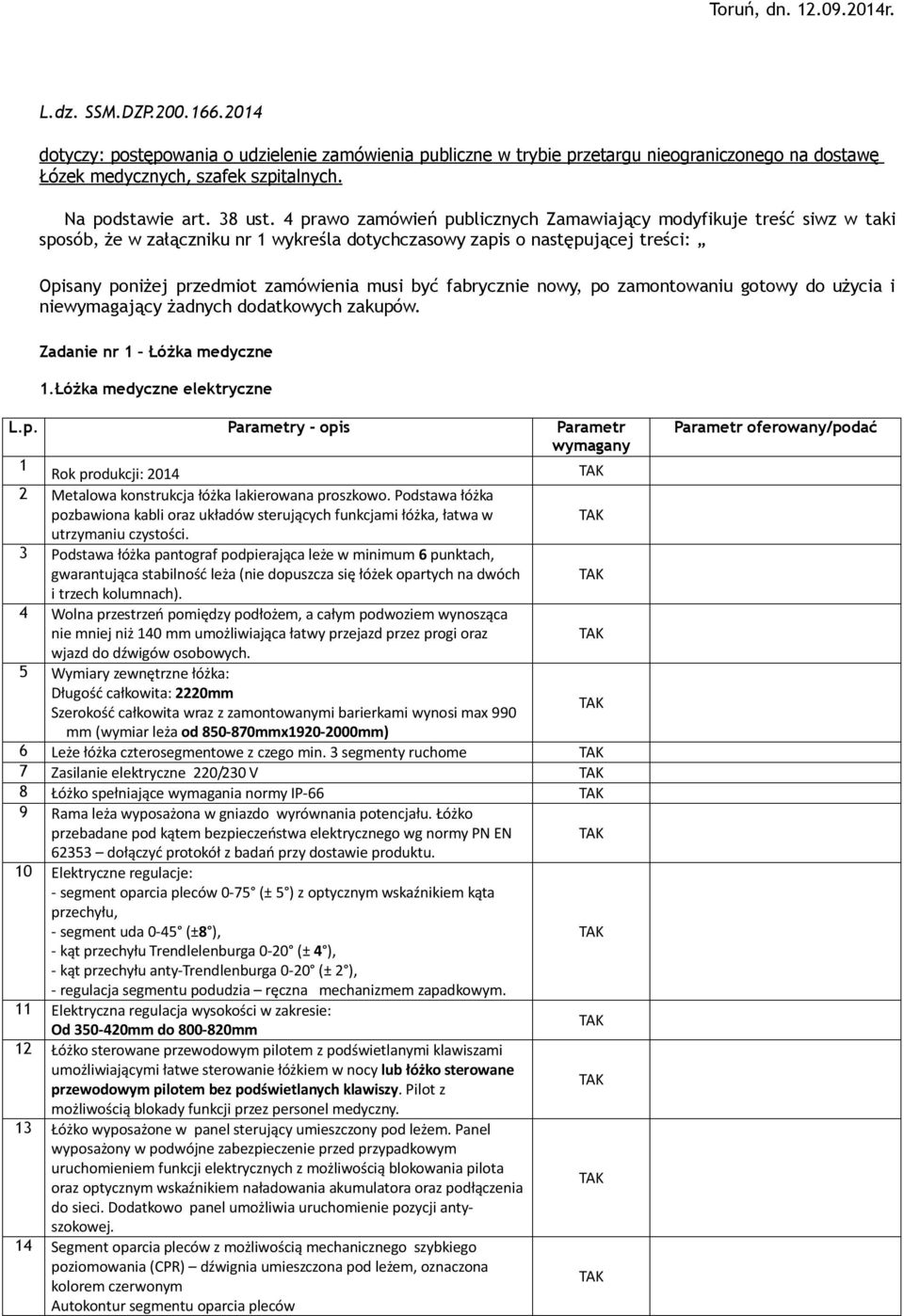 4 prawo zamówień publicznych Zamawiający modyfikuje treść siwz w taki sposób, że w załączniku nr 1 wykreśla dotychczasowy zapis o następującej treści: Opisany poniżej przedmiot zamówienia musi być