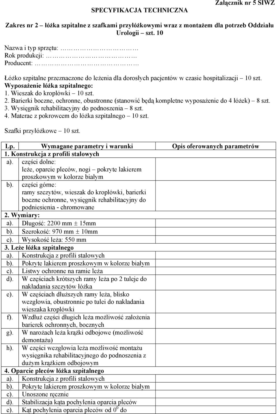 Wieszak do kroplówki 10 szt. 2. Barierki boczne, ochronne, obustronne (stanowić będą kompletne wyposażenie do 4 łóżek) 8 szt. 3. Wysięgnik rehabilitacyjny do podnoszenia 8 szt. 4. Materac z pokrowcem do łóżka szpitalnego 10 szt.