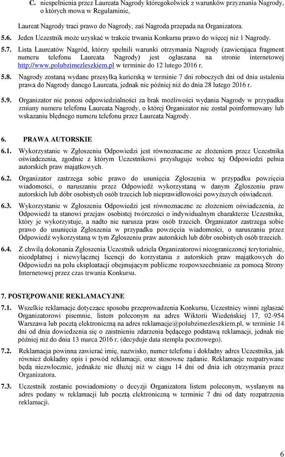 Lista Laureatów Nagród, którzy spełnili warunki otrzymania Nagrody (zawierająca fragment numeru telefonu Laureata Nagrody) jest ogłaszana na stronie internetowej http://www.polubzimezleszkiem.