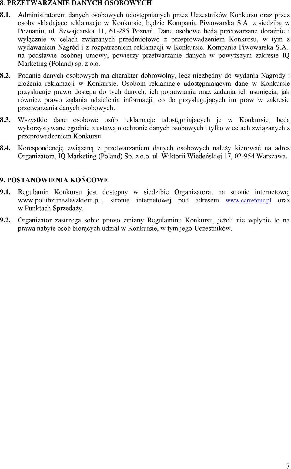 Dane osobowe będą przetwarzane doraźnie i wyłącznie w celach związanych przedmiotowo z przeprowadzeniem Konkursu, w tym z wydawaniem Nagród i z rozpatrzeniem reklamacji w Konkursie.