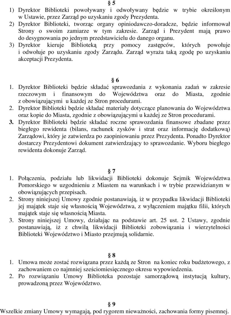 Zarząd i Prezydent mają prawo do desygnowania po jednym przedstawicielu do danego organu. 3) Dyrektor kieruje Biblioteką przy pomocy zastępców, których powołuje i odwołuje po uzyskaniu zgody Zarządu.